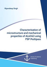 Enlarge image Cover: Characterization of microstructure and mechanical properties of AL6063 using FSP Multipass - Anchor Academic Publishing