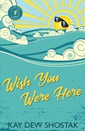 Cover: Wish You Were Here - Kay Dew Shostak