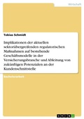 Cover: Implikationen der aktuellen sektor&uuml;bergreifenden regulatorischen Ma&szlig;nahmen auf bestehende Gesch&auml;ftsmodelle in der Versicherungsbranche und Ableitung von zuk&uuml;nftigen Potenzialen an der Kundenschnittstelle - GRIN Verlag