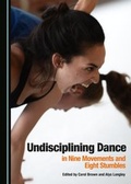 Cover: Undisciplining Dance in Nine Movements and Eight Stumbles - Cambridge Scholars Publishing