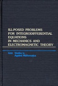 Cover: Ill-Posed Problems for Integrodifferential Equations in Mechanics and Electromagnetic Theory - Society for Industrial & Applied Mathematics,U.S.