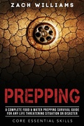 Cover: Prepping: A Complete Food & Water Prepping Survival Guide for any Life Threatening Situation or Disaster (Core Esential Skills, #2) - Core Esential Skills