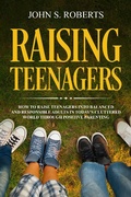Cover: Raising Teenagers: How to Raise Teenagers into Balanced and Responsible Adults in Today's Cluttered World through Positive Parenting - POSITIVE PARENTING