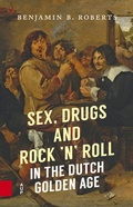 Cover: Sex, Drugs and Rock 'n' Roll in the Dutch Golden Age - Amsterdam University Press