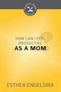 Enlarge image Cover: How Can I Feel Productive as a Mom? - Reformation Heritage Books