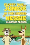 Cover: Floppy Dog and Junior in The Legend of Nessie - Austin Macauley Publishers