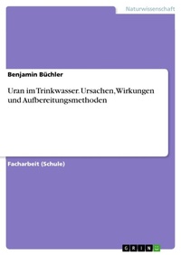 Abbildung von: Uran im Trinkwasser. Ursachen, Wirkungen und Aufbereitungsmethoden - GRIN Verlag