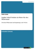 Cover: Sophie Scholl. Freiheit als Motiv f&uuml;r den Widerstand - GRIN Verlag
