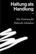 Cover: Haltung als Handlung - Das Zentrum f&uuml;r Politische Sch&ouml;nheit - Edition Metzel
