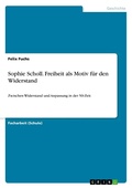 Cover: Sophie Scholl. Freiheit als Motiv fuer den Widerstand - GRIN Verlag