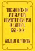 Cover: The Sources of Anti-Slavery Constitutionalism in America, 1760-1848 - Cornell University Press
