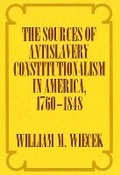 Cover: The Sources of Anti-Slavery Constitutionalism in America, 1760-1848 - Cornell University Press