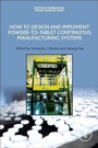 Cover: How to Design and Implement Powder-to-Tablet Continuous Manufacturing Systems - Academic Press