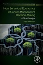Cover: How Behavioral Economics Influences Management Decision-Making - Academic Press