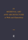 Cover: Medieval Art and Architecture at Wells and Glastonbury: The British Archaeological Association Conference Transactions for the year 1978: v. 4 - British Archaeological Association