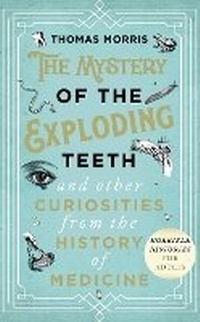 Enlarge image Cover: The Mystery of the Exploding Teeth and Other Curiosities from the History of Medicine - Bantam Press