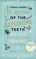 Cover: The Mystery of the Exploding Teeth and Other Curiosities from the History of Medicine - Transworld Digital