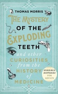 Enlarge image Cover: The Mystery of the Exploding Teeth and Other Curiosities from the History of Medicine - Transworld Digital