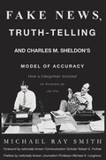 Cover: Fake News, Truth-Telling and Charles M. Sheldon's Model of Accuracy - Dr. Michael Ray Smith