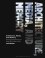 Cover: Architecture, Media, and Memory - Bloomsbury Visual Arts