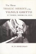 Cover: The Three Tragic Heroes of the Vilnius Ghetto - Mosaic Press