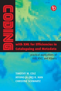 Enlarge image Cover: Coding with XML for Efficiencies in Cataloging and Metadata - Facet Publishing