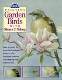 Abbildung von: Painting Garden Birds with Sherry Nelson - North Light Books