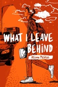 Cover: What I Leave Behind - Atheneum/Caitlyn Dlouhy Books