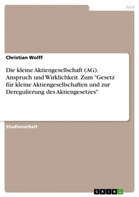 Abbildung von: Die kleine Aktiengesellschaft (AG). Anspruch und Wirklichkeit. Zum "Gesetz fuer kleine Aktiengesellschaften und zur Deregulierung des Aktiengesetzes" - GRIN Verlag