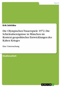 Abbildung von: Die Olympischen Trauerspiele 1972.  Die Schicksalsereignisse in München im Kontext geopolitischer Entwicklungen des Kalten Krieges - GRIN Verlag