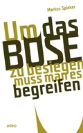 Cover: Um das B&ouml;se zu besiegen, muss man es begreifen - adeo Verlag