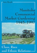 Cover: Manitoba Commercial Market Gardening, 1945-1997 - University of Regina Press