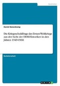 Cover: Die Kriegsschuldfrage des Ersten Weltkriegs aus der Sicht der DDR-Historiker in den Jahren 1949-1968 - GRIN Verlag