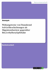 Abbildung von: Wirkungsweise von Titandioxid Sol-Gel-Beschichtungen als Migrationsbarriere gegenüber Bis(2-ethylhexyl)phthalat - GRIN Verlag