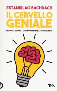Abbildung von: Il cervello geniale. Migliora la tua vita con le scoperte delle neuroscienze - Tea pratica;TEA
