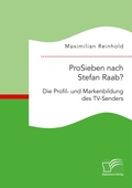 Cover: ProSieben nach Stefan Raab? Die Profil- und Markenbildung des TV-Senders - Diplomica Verlag