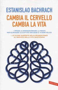 Abbildung von: Cambia il cervello, cambia la vita. Impara a riprogrammare la mente per eliminare le cattive abitudini e vivere felice - Salute;Vallardi A.