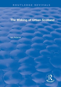 Enlarge image Cover: Routledge Revivals: The Making of Urban Scotland (1978) - Routledge