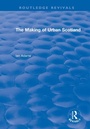 Cover: Routledge Revivals: The Making of Urban Scotland (1978) - Routledge