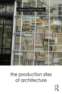 Enlarge image Cover: The Production Sites of Architecture - Routledge
