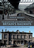 Cover: The Architecture and Infrastructure of Britain's Railways: Northern England and Scotland - Amberley Publishing