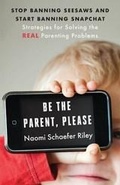 Cover: Be the Parent, Please: Stop Banning Seesaws and Start Banning Snapchat - Templeton Foundation Press,U.S.
