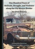 Cover: One Hundred Years of Solitude, Struggle, and Violence along the US/Mexico Border - Cambridge Scholars Publishing
