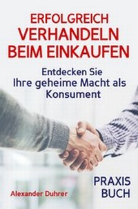 Abbildung von: Verhandeln: ERFOLGREICH VERHANDELN BEIM EINKAUFEN! Entdecken Sie Ihre geheime Macht als Konsument! Wie Sie durch 5 Erfolgsfaktoren erfolgreich verhandeln und ganz einfach im Alltag viel Geld sparen können - epubli