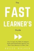 Cover: The Fast Learner's Guide - How to Learn Any Skills or Subjects Quick and Dramatically Improve Your Short-Term Memory in a Short Time - Draft2digital