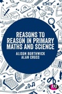 Cover: Reasons to Reason in Primary Maths and Science - Learning Matters Ltd