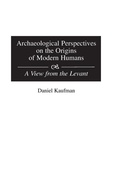 Cover: Archaeological Perspectives on the Origins of Modern Humans - Praeger Publishers Inc