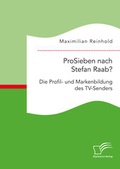 Cover: ProSieben nach Stefan Raab? Die Profil- und Markenbildung des TV-Senders - Diplomica Verlag