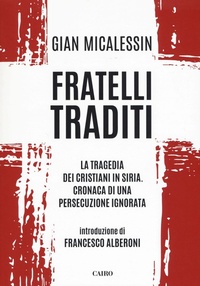 Abbildung von: Fratelli traditi. La tragedia dei cristiani in Siria. Cronaca di una persecuzione ignorata - Saggi;Cairo