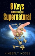 Cover: 8 Keys To Accessing The Supernatural - Rejoice Essential Publishing